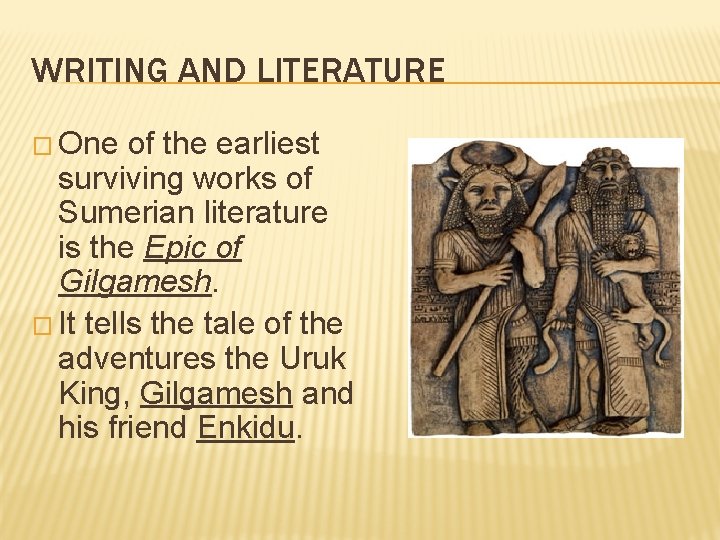 WRITING AND LITERATURE � One of the earliest surviving works of Sumerian literature is