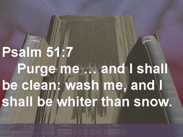 Psalm 51: 7 Purge me … and I shall be clean: wash me, and