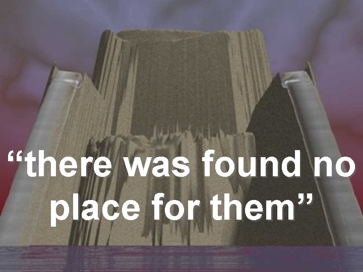 “there was found no place for them” 