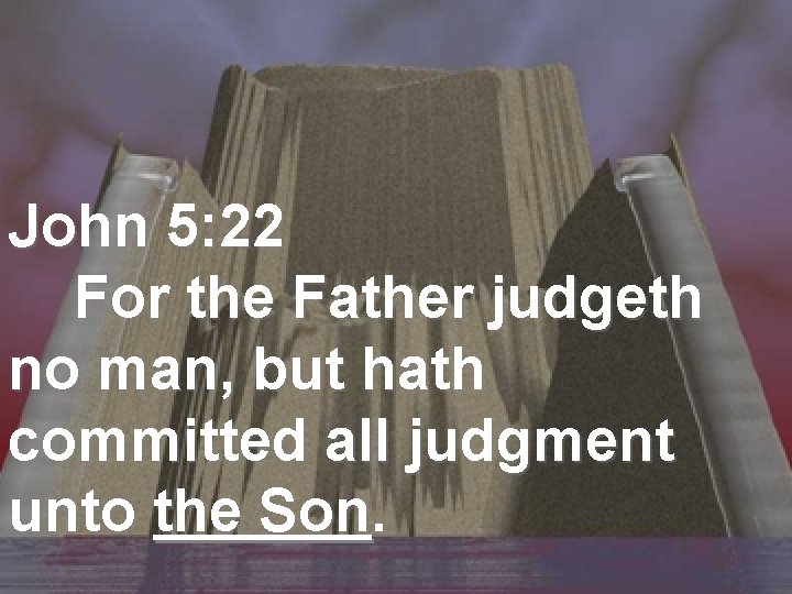 John 5: 22 For the Father judgeth no man, but hath committed all judgment
