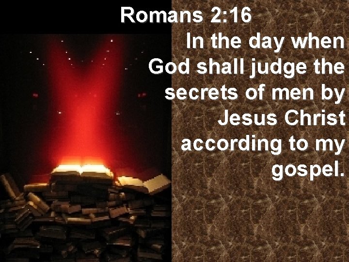 Romans 2: 16 In the day when God shall judge the secrets of men