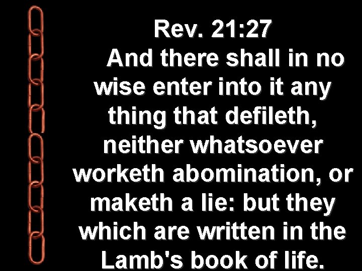 Rev. 21: 27 And there shall in no wise enter into it any thing