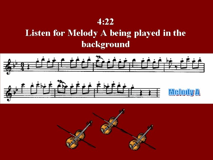 4: 22 Listen for Melody A being played in the background 