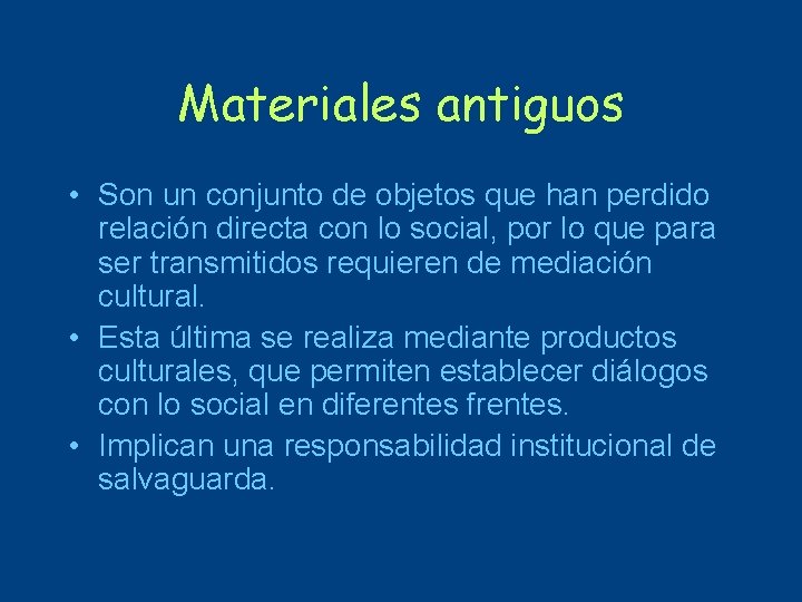 Materiales antiguos • Son un conjunto de objetos que han perdido relación directa con