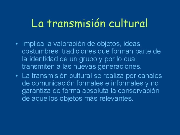 La transmisión cultural • Implica la valoración de objetos, ideas, costumbres, tradiciones que forman