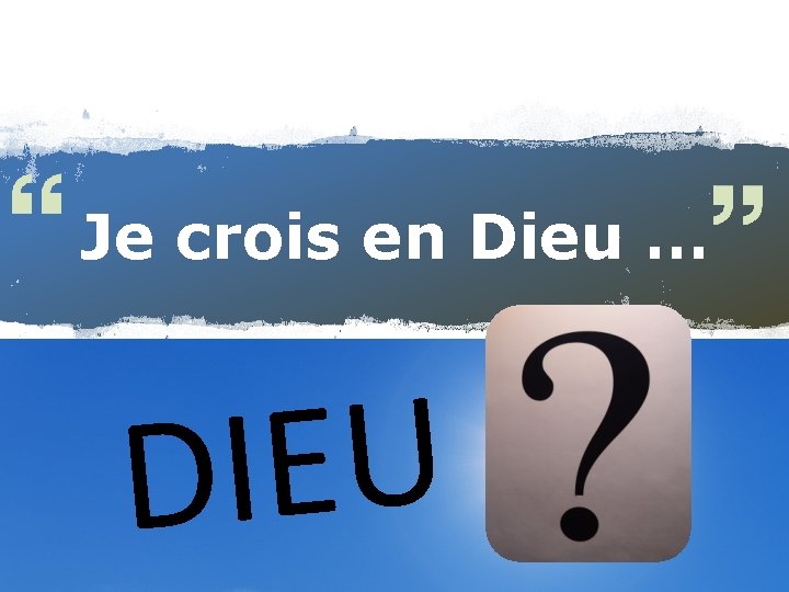 Je crois en Dieu … U E I D Je crois en Dieu … U E I D