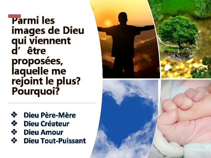 Parmi les images de Dieu qui viennent d’être proposées, laquelle me rejoint le plus? Parmi les images de Dieu qui viennent d’être proposées, laquelle me rejoint le plus?