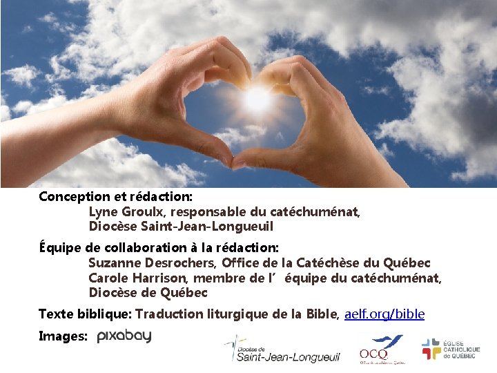 Conception et rédaction: Lyne Groulx, responsable du catéchuménat, Diocèse Saint-Jean-Longueuil Équipe de collaboration à Conception et rédaction: Lyne Groulx, responsable du catéchuménat, Diocèse Saint-Jean-Longueuil Équipe de collaboration à