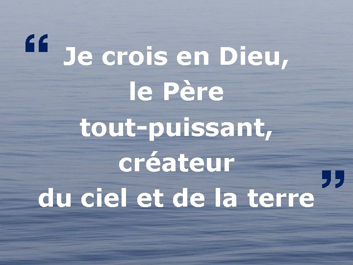 Je crois en Dieu, le Père tout-puissant, créateur du ciel et de la Je crois en Dieu, le Père tout-puissant, créateur du ciel et de la
