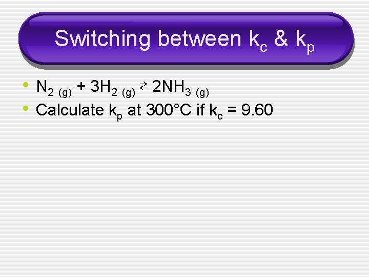 Switching between kc & kp • N 2 (g) + 3 H 2 (g)