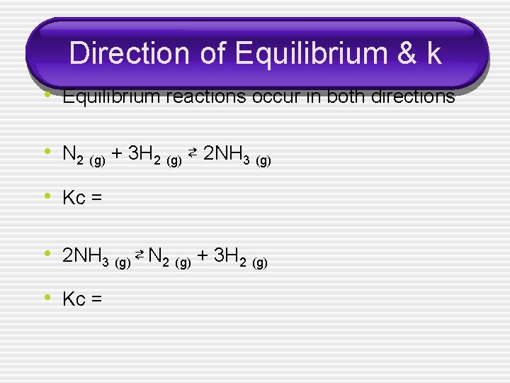 Direction of Equilibrium & k • Equilibrium reactions occur in both directions • N