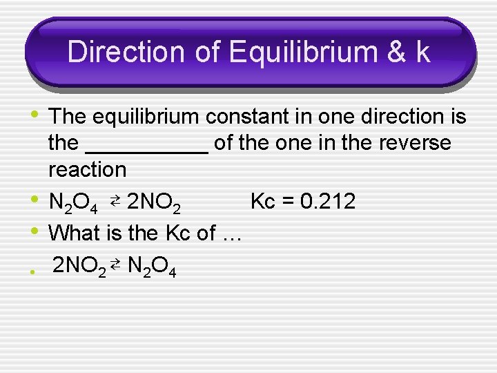 Direction of Equilibrium & k • The equilibrium constant in one direction is the