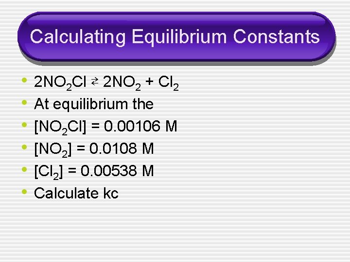 Calculating Equilibrium Constants • • • 2 NO 2 Cl ⇄ 2 NO 2