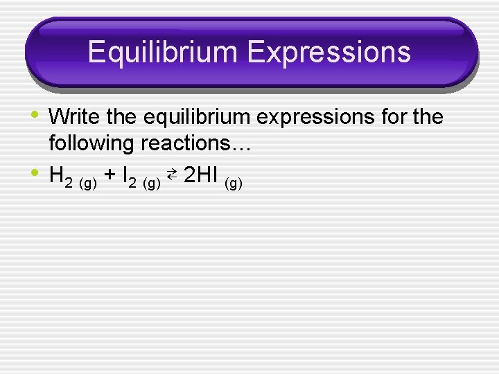 Equilibrium Expressions • Write the equilibrium expressions for the • following reactions… H 2
