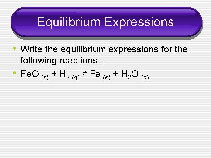 Equilibrium Expressions • Write the equilibrium expressions for the • following reactions… Fe. O