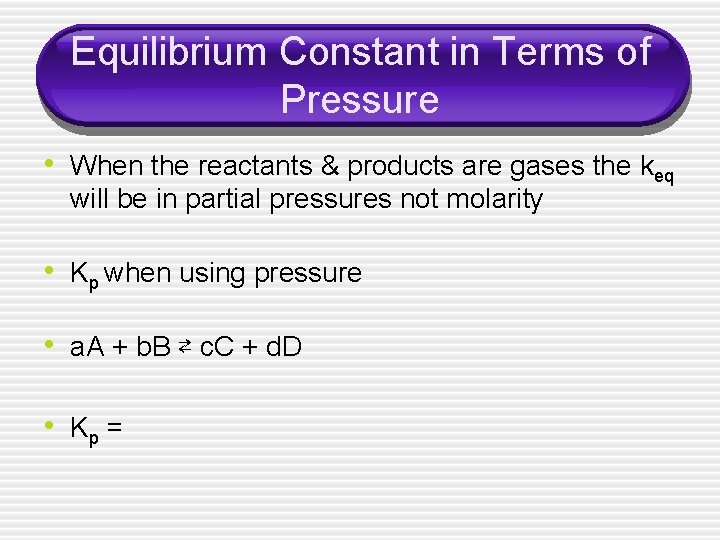 Equilibrium Constant in Terms of Pressure • When the reactants & products are gases