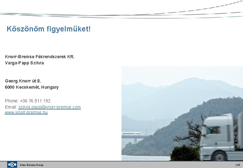 Köszönöm figyelmüket! Knorr-Bremse Fékrendszerek Kft. Varga-Papp Szilvia Georg Knorr út 8. 6000 Kecskemét, Hungary