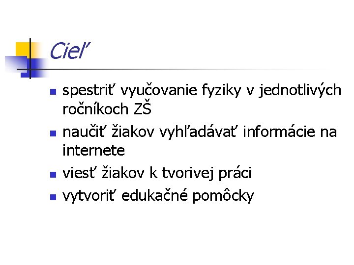 Cieľ n n spestriť vyučovanie fyziky v jednotlivých ročníkoch ZŠ naučiť žiakov vyhľadávať informácie