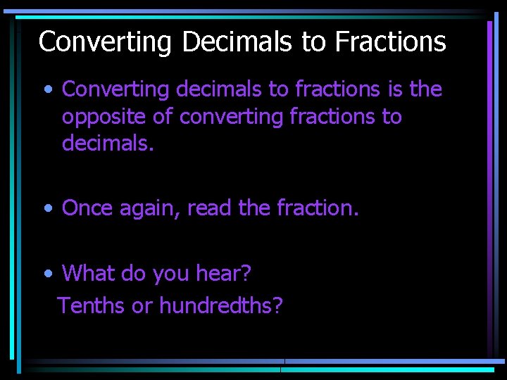 Converting Decimals to Fractions • Converting decimals to fractions is the opposite of converting