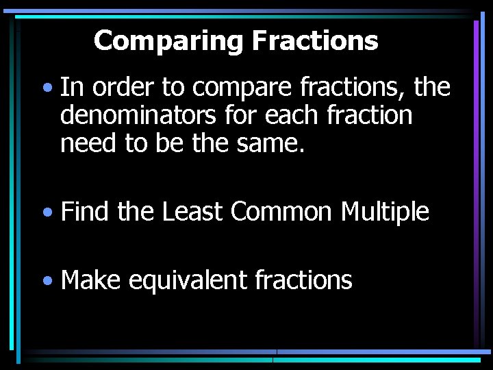 Comparing Fractions • In order to compare fractions, the denominators for each fraction need