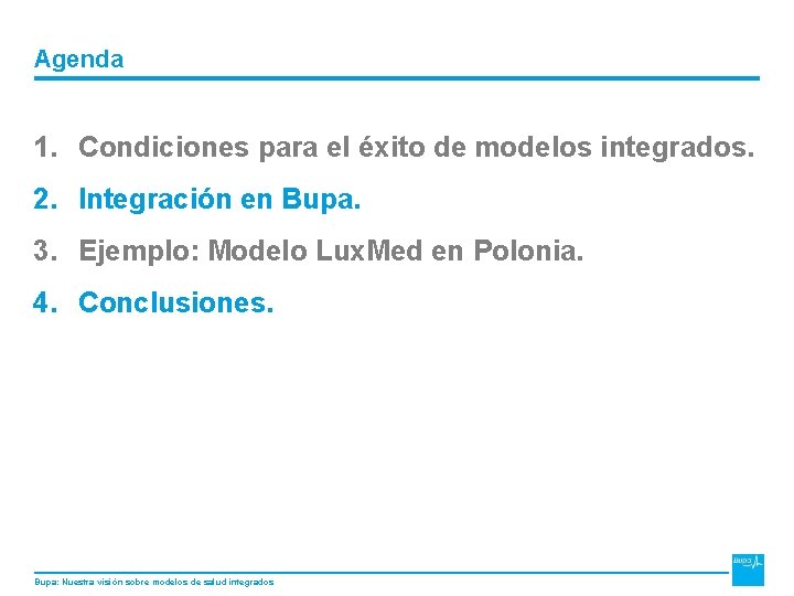 Agenda 1. Condiciones para el éxito de modelos integrados. 2. Integración en Bupa. 3.