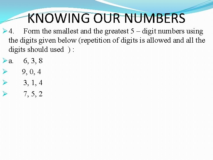 KNOWING OUR NUMBERS Ø 4. Form the smallest and the greatest 5 – digit