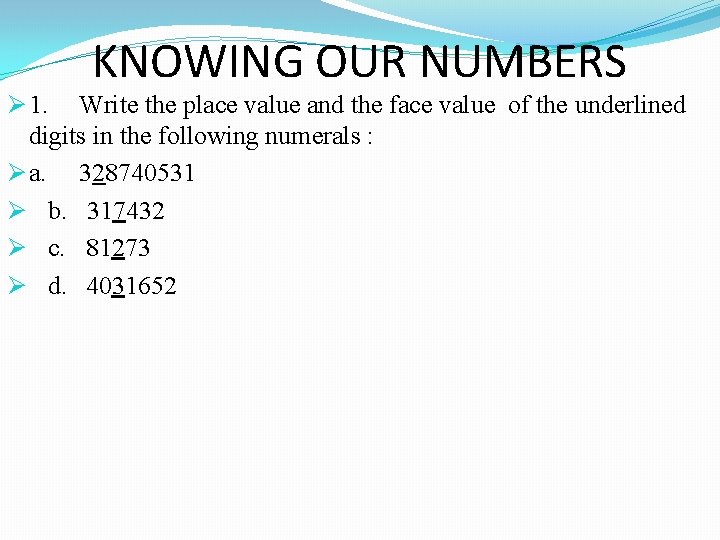 KNOWING OUR NUMBERS Ø 1. Write the place value and the face value of