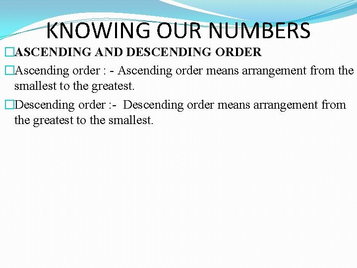 KNOWING OUR NUMBERS �ASCENDING AND DESCENDING ORDER �Ascending order : - Ascending order means