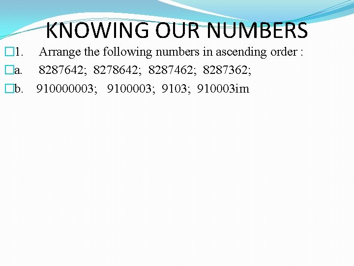 � 1. �a. �b. KNOWING OUR NUMBERS Arrange the following numbers in ascending order