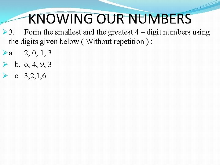 KNOWING OUR NUMBERS Ø 3. Form the smallest and the greatest 4 – digit