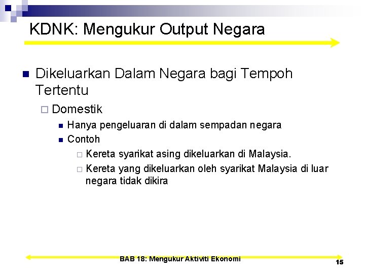 KDNK: Mengukur Output Negara n Dikeluarkan Dalam Negara bagi Tempoh Tertentu ¨ Domestik n