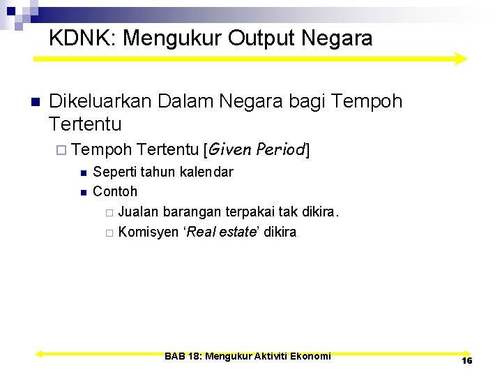 KDNK: Mengukur Output Negara n Dikeluarkan Dalam Negara bagi Tempoh Tertentu ¨ Tempoh Tertentu
