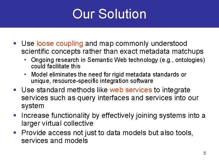 Our Solution § Use loose coupling and map commonly understood scientific concepts rather than