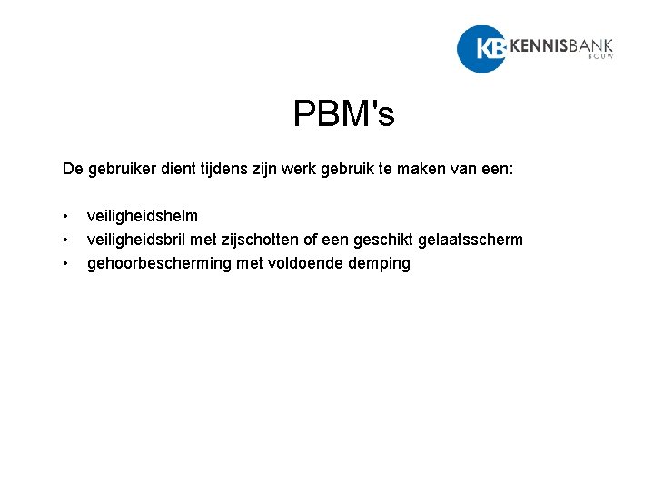 PBM's De gebruiker dient tijdens zijn werk gebruik te maken van een: • •