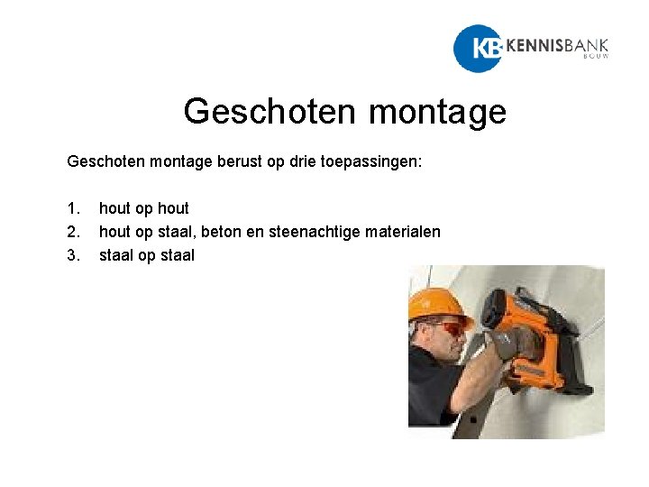 Geschoten montage berust op drie toepassingen: 1. 2. 3. hout op staal, beton en