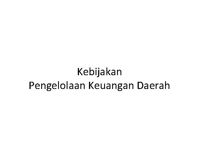 Kebijakan Pengelolaan Keuangan Daerah 