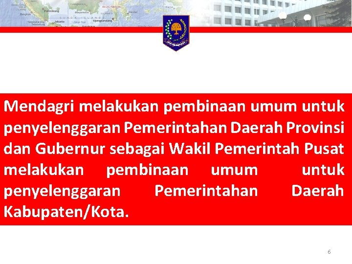 Mendagri melakukan pembinaan umum untuk penyelenggaran Pemerintahan Daerah Provinsi dan Gubernur sebagai Wakil Pemerintah