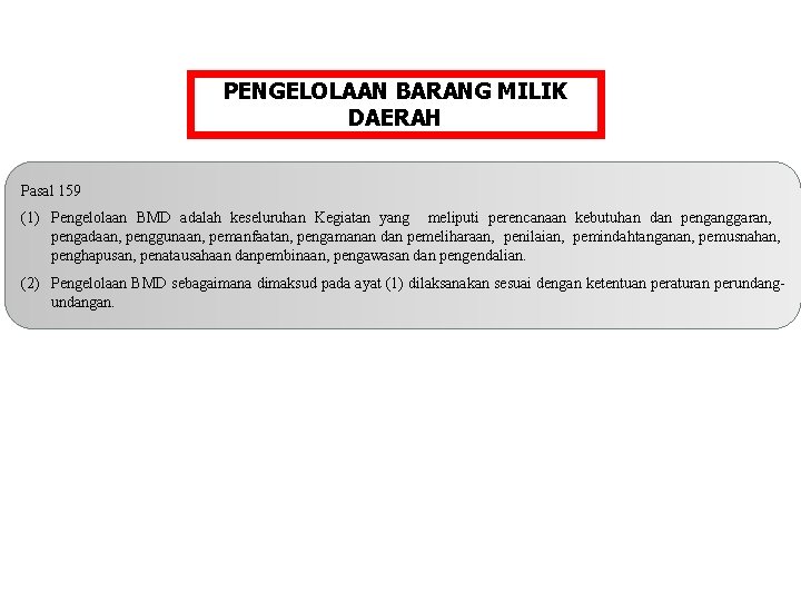 PENGELOLAAN BARANG MILIK DAERAH Pasal 159 (1) Pengelolaan BMD adalah keseluruhan Kegiatan yang meliputi