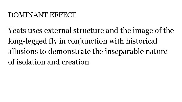 DOMINANT EFFECT Yeats uses external structure and the image of the long-legged fly in