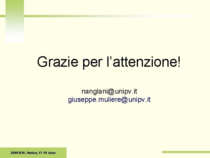 Grazie per l’attenzione! nanglani@unipv. it giuseppe. muliere@unipv. it 2009 IEW, Venice, 17 -19 June