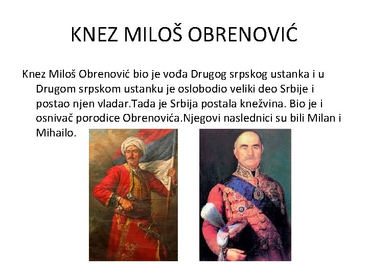 KNEZ MILOŠ OBRENOVIĆ Knez Miloš Obrenović bio je vođa Drugog srpskog ustanka i u