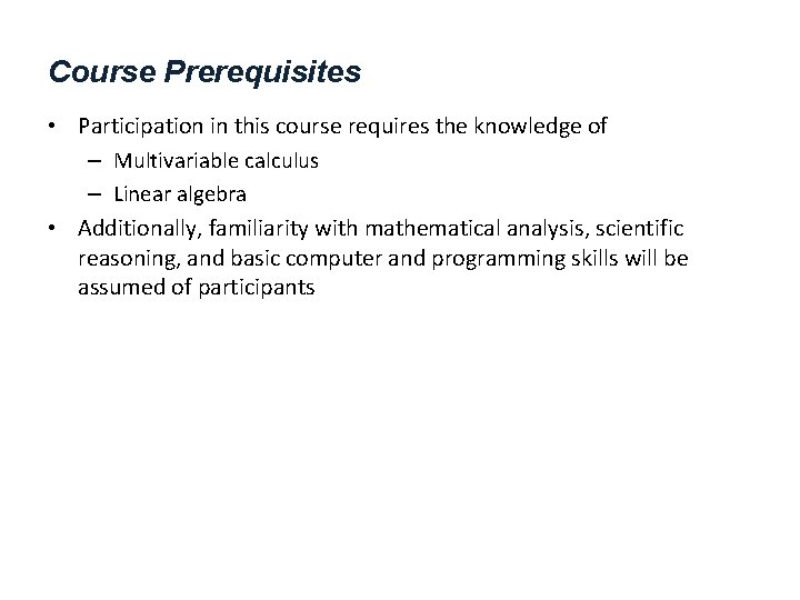 Course Prerequisites • Participation in this course requires the knowledge of – Multivariable calculus