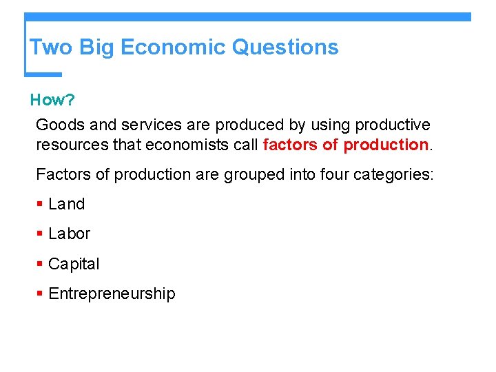 Two Big Economic Questions How? Goods and services are produced by using productive resources