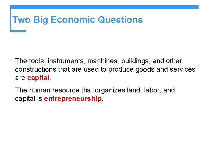 Two Big Economic Questions The tools, instruments, machines, buildings, and other constructions that are