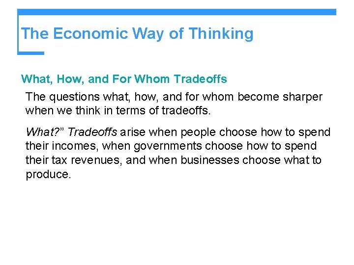 The Economic Way of Thinking What, How, and For Whom Tradeoffs The questions what,