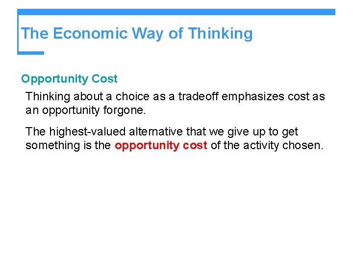 The Economic Way of Thinking Opportunity Cost Thinking about a choice as a tradeoff