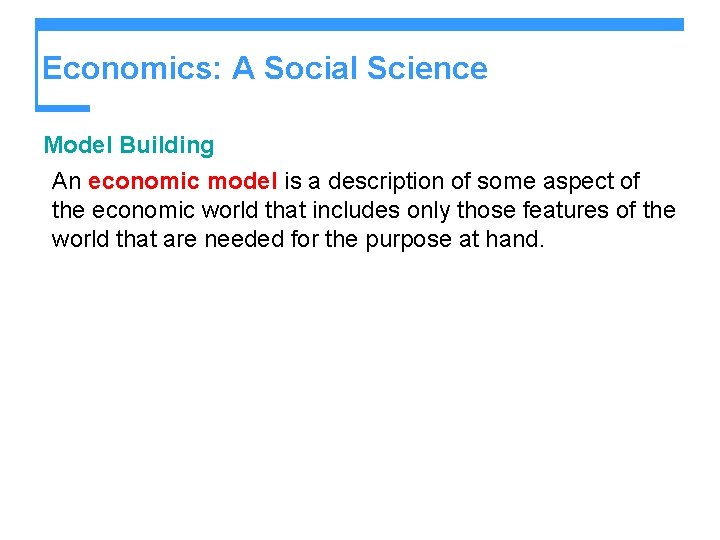 Economics: A Social Science Model Building An economic model is a description of some