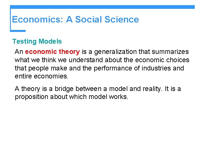 Economics: A Social Science Testing Models An economic theory is a generalization that summarizes