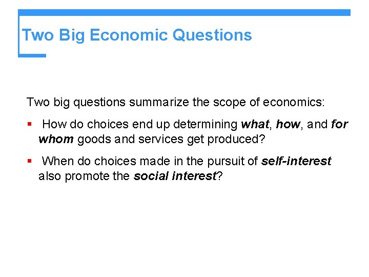 Two Big Economic Questions Two big questions summarize the scope of economics: § How