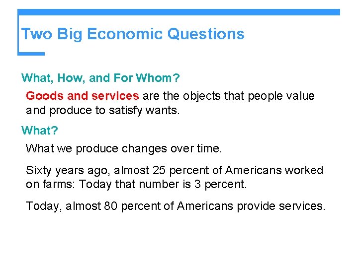 Two Big Economic Questions What, How, and For Whom? Goods and services are the